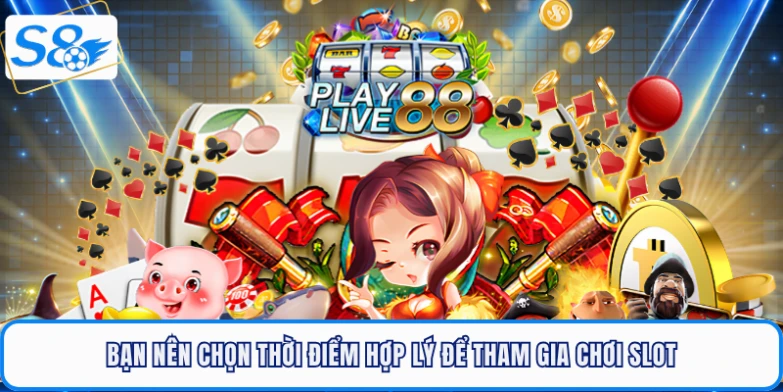 Bạn nên chọn thời điểm hợp lý để tham gia chơi slot