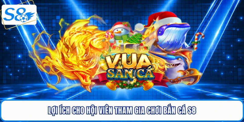 Lợi ích cho hội viên tham gia chơi bắn cá S8