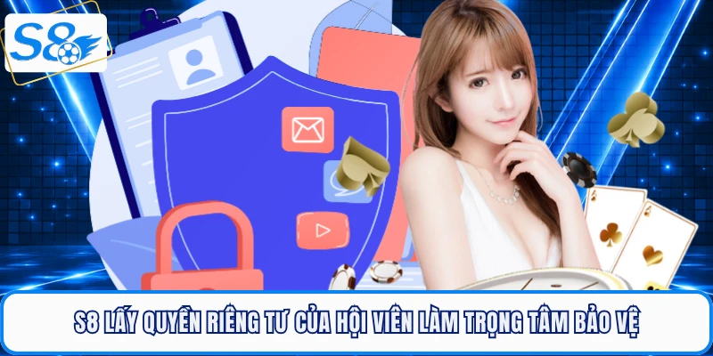 S8 lấy quyền riêng tư của hội viên làm trọng tâm bảo vệ