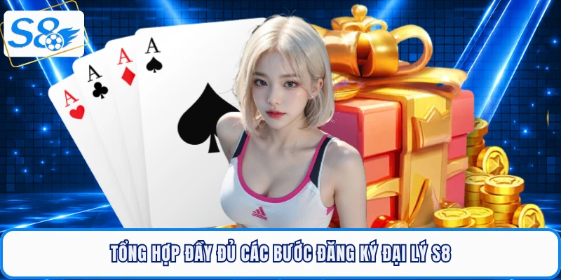 Tổng hợp đầy đủ các bước đăng ký đại lý S8