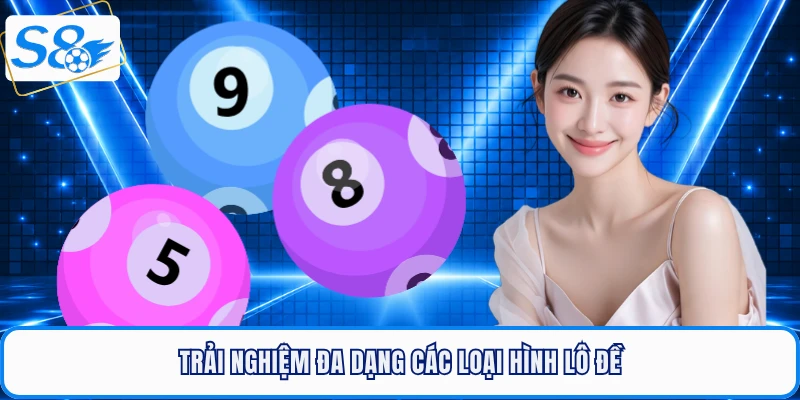 Trải nghiệm đa dạng các loại hình lô đề